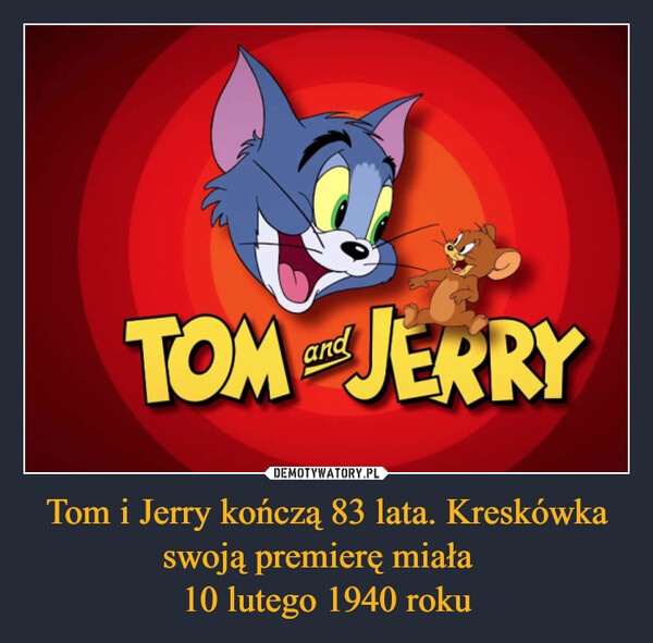 Tom i Jerry kończą 83 lata. Kreskówka swoją premierę miała  10 lutego 1940 roku –  
