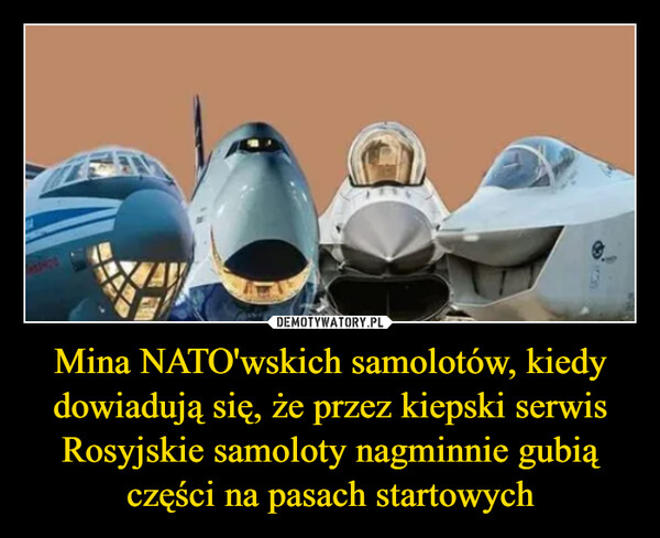 Mina NATO'wskich samolotów, kiedy dowiadują się, że przez kiepski serwis Rosyjskie samoloty nagminnie gubią części na pasach startowych –  