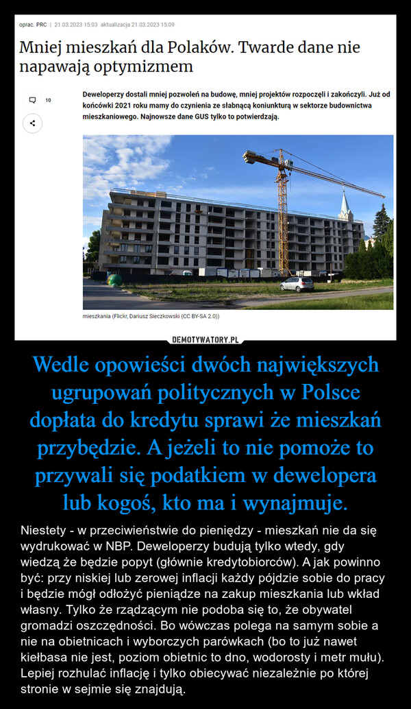 Wedle opowieści dwóch największych ugrupowań politycznych w Polsce dopłata do kredytu sprawi że mieszkań przybędzie. A jeżeli to nie pomoże to przywali się podatkiem w dewelopera lub kogoś, kto ma i wynajmuje.