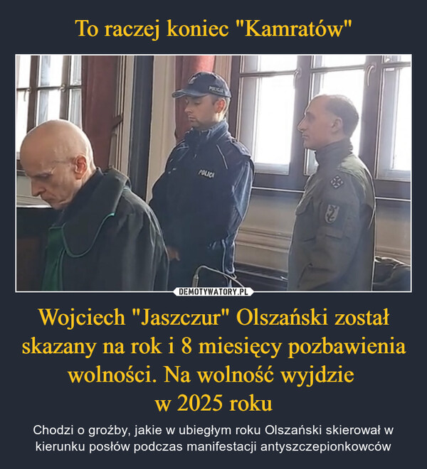 Wojciech "Jaszczur" Olszański został skazany na rok i 8 miesięcy pozbawienia wolności. Na wolność wyjdzie w 2025 roku – Chodzi o groźby, jakie w ubiegłym roku Olszański skierował w kierunku posłów podczas manifestacji antyszczepionkowców POLICIAPOLICA