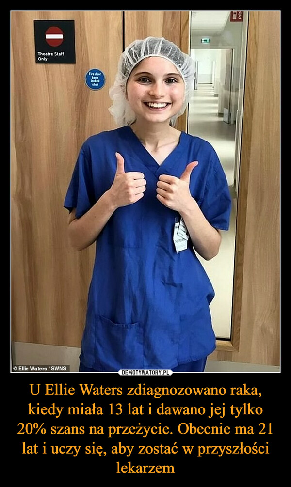 U Ellie Waters zdiagnozowano raka, kiedy miała 13 lat i dawano jej tylko 20% szans na przeżycie. Obecnie ma 21 lat i uczy się, aby zostać w przyszłości lekarzem –  Theatre StaffOnlyEllie Waters/SWNSFire doorkeplocked