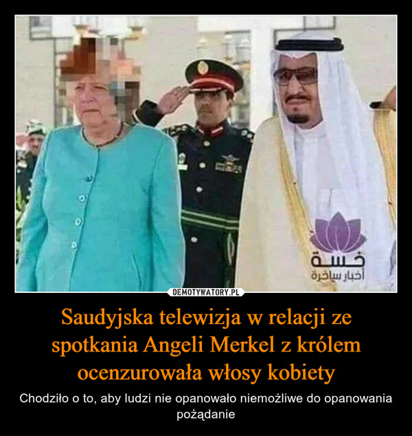 Saudyjska telewizja w relacji ze spotkania Angeli Merkel z królem ocenzurowała włosy kobiety