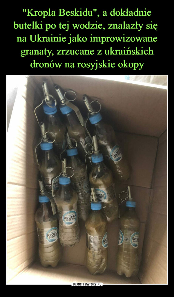 "Kropla Beskidu", a dokładnie butelki po tej wodzie, znalazły się 
na Ukrainie jako improwizowane granaty, zrzucane z ukraińskich dronów na rosyjskie okopy
