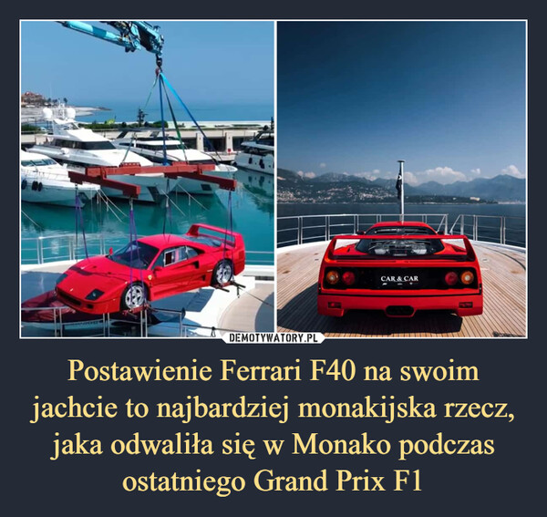 Postawienie Ferrari F40 na swoim jachcie to najbardziej monakijska rzecz, jaka odwaliła się w Monako podczas ostatniego Grand Prix F1