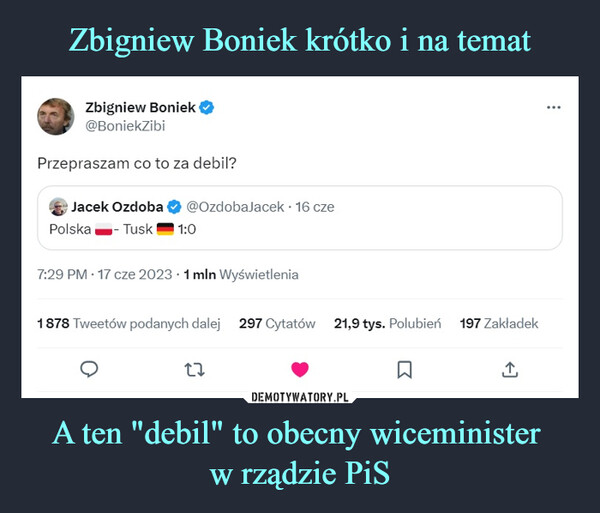 Zbigniew Boniek krótko i na temat A ten "debil" to obecny wiceminister 
w rządzie PiS