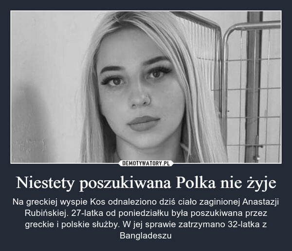 Niestety poszukiwana Polka nie żyje – Na greckiej wyspie Kos odnaleziono dziś ciało zaginionej Anastazji Rubińskiej. 27-latka od poniedziałku była poszukiwana przez greckie i polskie służby. W jej sprawie zatrzymano 32-latka z Bangladeszu 