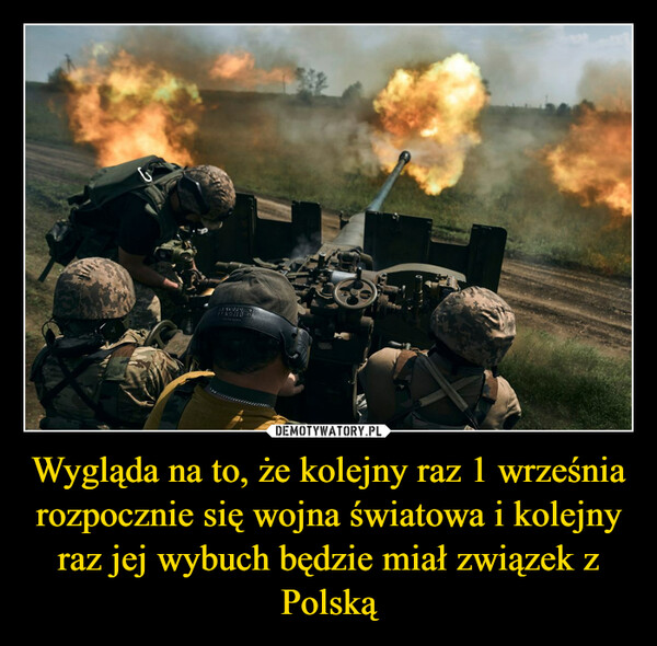 Wygląda na to, że kolejny raz 1 września rozpocznie się wojna światowa i kolejny raz jej wybuch będzie miał związek z Polską –  FONTBLAPRAK