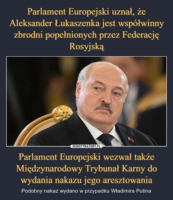 Parlament Europejski uznał, że Aleksander Łukaszenka jest współwinny zbrodni popełnionych przez Federację Rosyjską Parlament Europejski wezwał także Międzynarodowy Trybunał Karny do wydania nakazu jego aresztowania