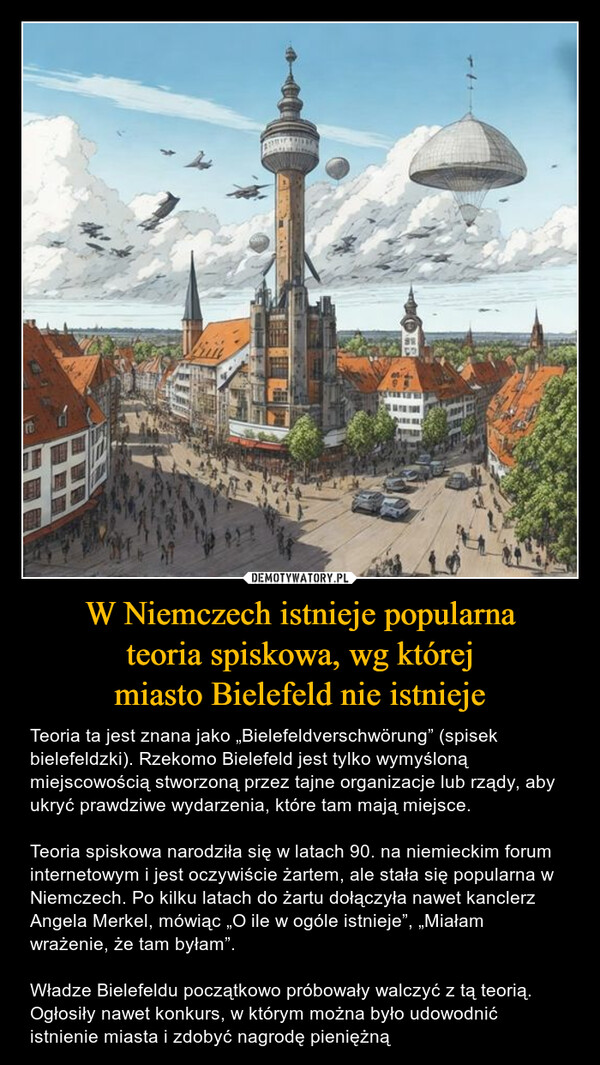 W Niemczech istnieje popularna
teoria spiskowa, wg której
miasto Bielefeld nie istnieje
