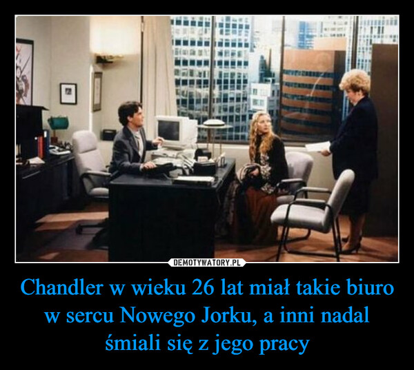 Chandler w wieku 26 lat miał takie biuro w sercu Nowego Jorku, a inni nadal śmiali się z jego pracy –  This wasChandler's office at the ageof 26 in the heart of New York. Yeteveryone made fun of his job