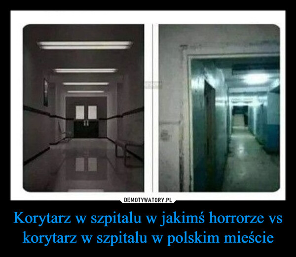 Korytarz w szpitalu w jakimś horrorze vs korytarz w szpitalu w polskim mieście –  