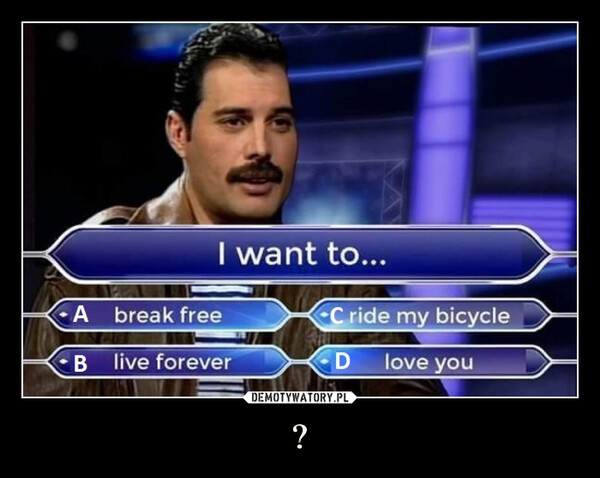 ? –  ABI want to...break freelive foreverC ride my bicycleDlove you