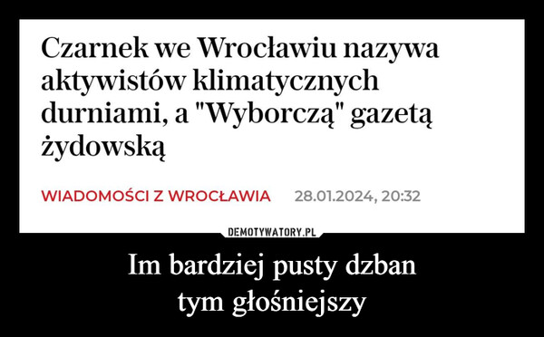 Im bardziej pusty dzbantym głośniejszy –  Czarnek we Wrocławiu nazywaaktywistów klimatycznychdurniami, a "Wyborczą" gazetążydowskąWIADOMOŚCI Z WROCŁAWIA 28.01.2024, 20:32