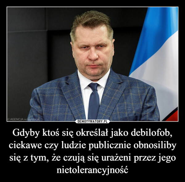Gdyby ktoś się określał jako debilofob, ciekawe czy ludzie publicznie obnosiliby się z tym, że czują się urażeni przez jego nietolerancyjność –  AGENCJA wyborcza.pl