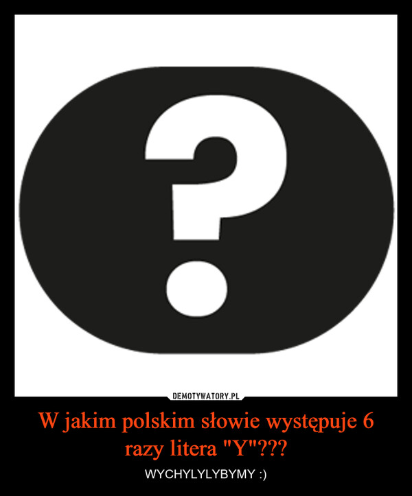 W jakim polskim słowie występuje 6 razy litera "Y"???