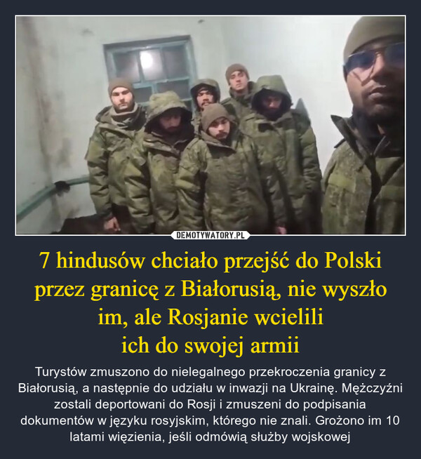 7 hindusów chciało przejść do Polski przez granicę z Białorusią, nie wyszło im, ale Rosjanie wcielili
ich do swojej armii