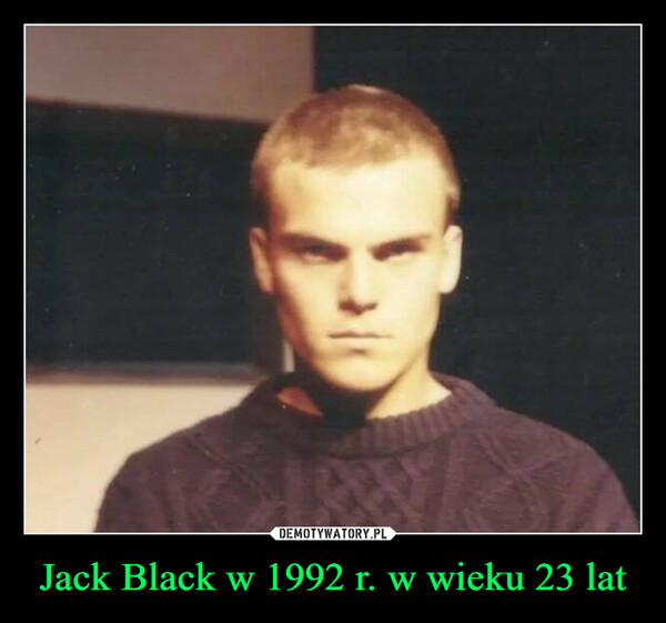 Jack Black w 1992 r. w wieku 23 lat –  